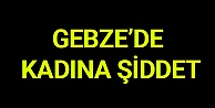Gebze'de kadına şiddet
