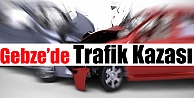 Gebze'de Trafik Kazası !