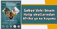 Gebze'deki İmam Hatip okullarından Afrika'ya su kuyusu