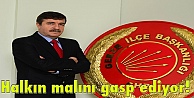 Halkın malını gasp ediyor!