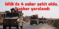 İdlib'de 4 asker şehit oldu, 9 asker yaralandı