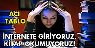 İnternete giriyoruz kitap okumuyoruz