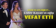 İş adamı Ender Kayan'ın oğlu vefat etti