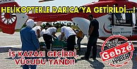 İş kazası geçirdi, helikopterle Darıca'ya geldi