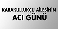 Karakullukçu ailesinin acı günü