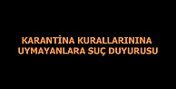 Karantina kurallarına uymayanlar hakkında suç duyurusu