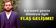 Kartepeli gencin ölümüyle ilgili flaş gelişme!