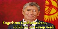 Kırgızistan Cumhurbaşkanı, iddialara sert cevap verdi!