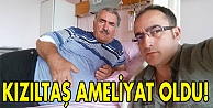 Kızıltaş ameliyat oldu!