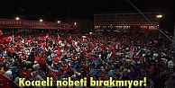 Kocaeli nöbeti bırakmıyor!