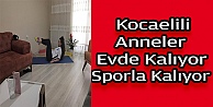 Kocaelili anneler sporu evlerinde yapıyor