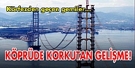 Köprüde korkutan gelişme!