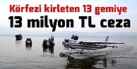 Körfezi kirleten 13 gemiye 13 milyon TL ceza