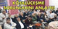 Köşklüçeşme sorunlarını anlattı!