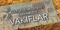 Kültür ve Medeniyet Tarihimizde Vakıfların Önemi