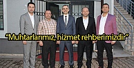 'Muhtarlarımız, hizmet rehberimizdir”