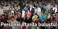 Personel iftarda buluştu!