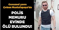 Polis Memuru evinde ölü bulundu!