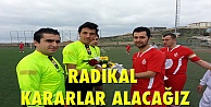 Radikal kararlar alacağız