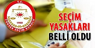 Seçim yasakları belli oldu