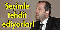 Seçimle tehdit ediyorlar!