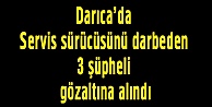 Servis sürücüsünü darbeden 3 şüpheli gözaltına alındı