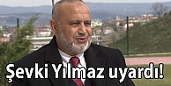 Şevki Yılmaz uyardı!