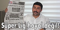 Süper Lig hayal değil!