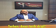 Tarhan: Amaç tarih değil!