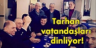 Tarhan vatandaşları dinliyor!