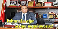 Toltar: En ağır cezayı uyguluyoruz!