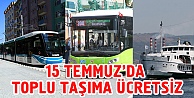 15 Temmuz'da toplu ulaşım ücretsiz