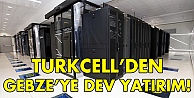 Turkcell'den Gebze'ye dev yatırım!