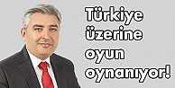 Türkiye üzerine oyun oynanıyor!