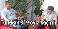 Türkkan 319 oyla kaçırdı!