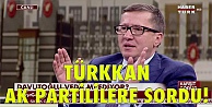 Türkkan AK Partililere sordu