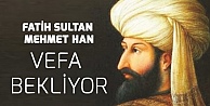 Vefat Yıl Dönümünde Sultan Fatih, Devletten Vefa Bekliyor