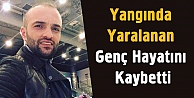 Yangında yaralanan genç hayatını kaybetti