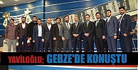 YAVİLOĞLU GEBZE'DE KONUŞTU