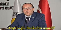 Zeytinoğlu Bankaları uyardı!