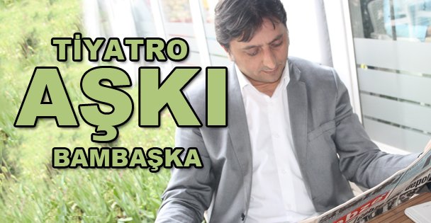 Tiyatro aşkı bambaşka