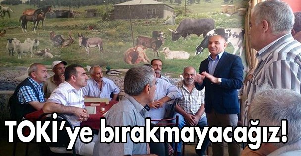 TOKİ'ye bırakmayacağız!
