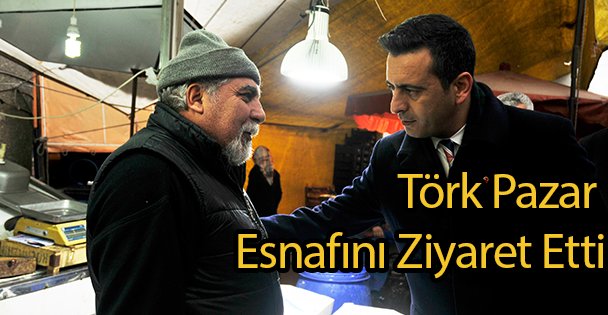 Törk, Pazar Esnafını Ziyaret Etti