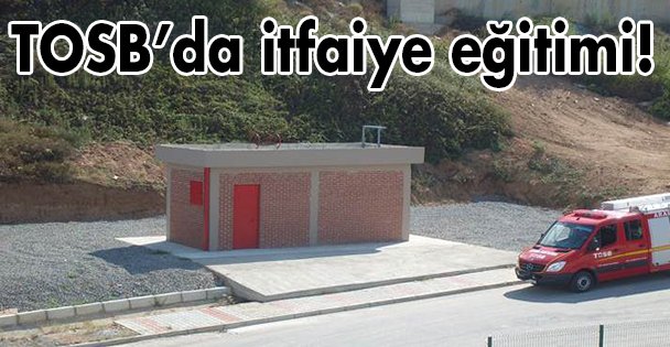 TOSB'da itfaiye eğitimi!