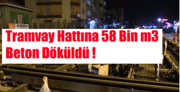 Tramvay hattına 58 bin m3 beton döküldü