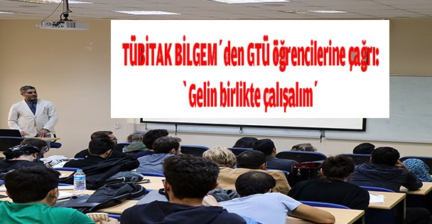 TÜBİTAK BİLGEM'den GTÜ öğrencilerine çağrı: ‘Gelin birlikte çalışalım'