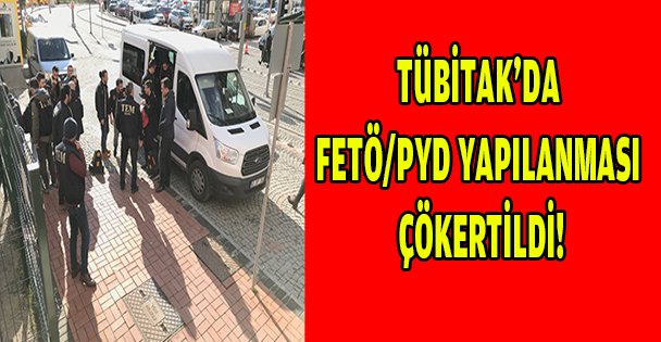 TÜBİTAK'DA FETÖ/PYD YAPILANMASI ÇÖKERTİLDİ!