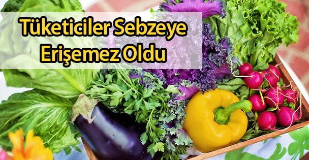 Tüketiciler Sebzeye Erişemez Oldu