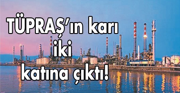 TÜPRAŞ'ın karı iki katına çıktı!