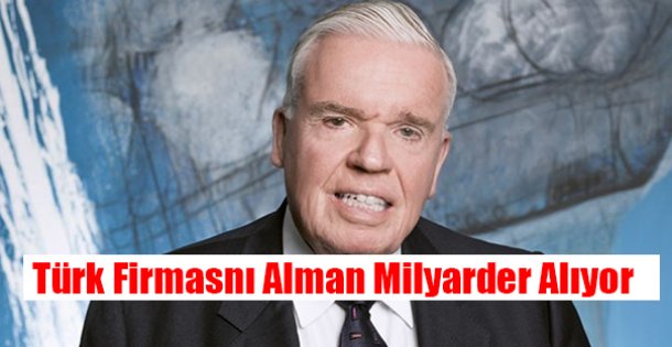 Türk Firmasnı Alman Milyarder Alıyor !